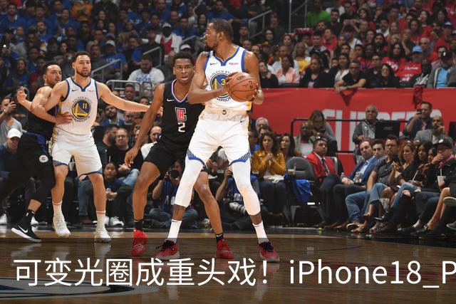 可变光圈成重头戏！iPhone18 Pro系列影像系统迎来更新
